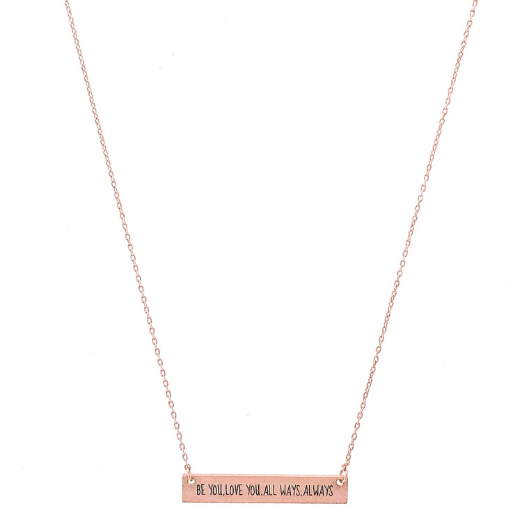 BE YOU. LOVE YOU. ALL WAYS. ALWAYS Engraved Bar Necklace- 3 COLOR OPTIONS