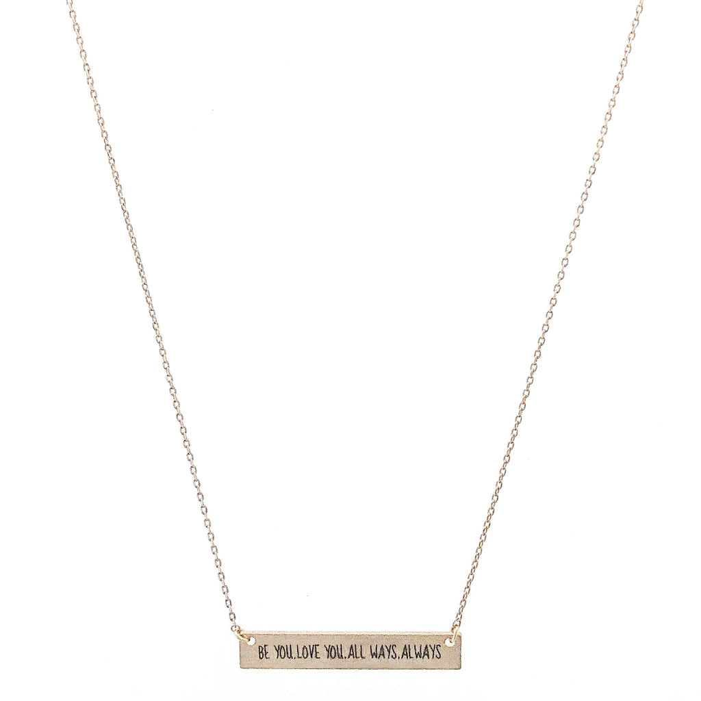 BE YOU. LOVE YOU. ALL WAYS. ALWAYS Engraved Bar Necklace- 3 COLOR OPTIONS